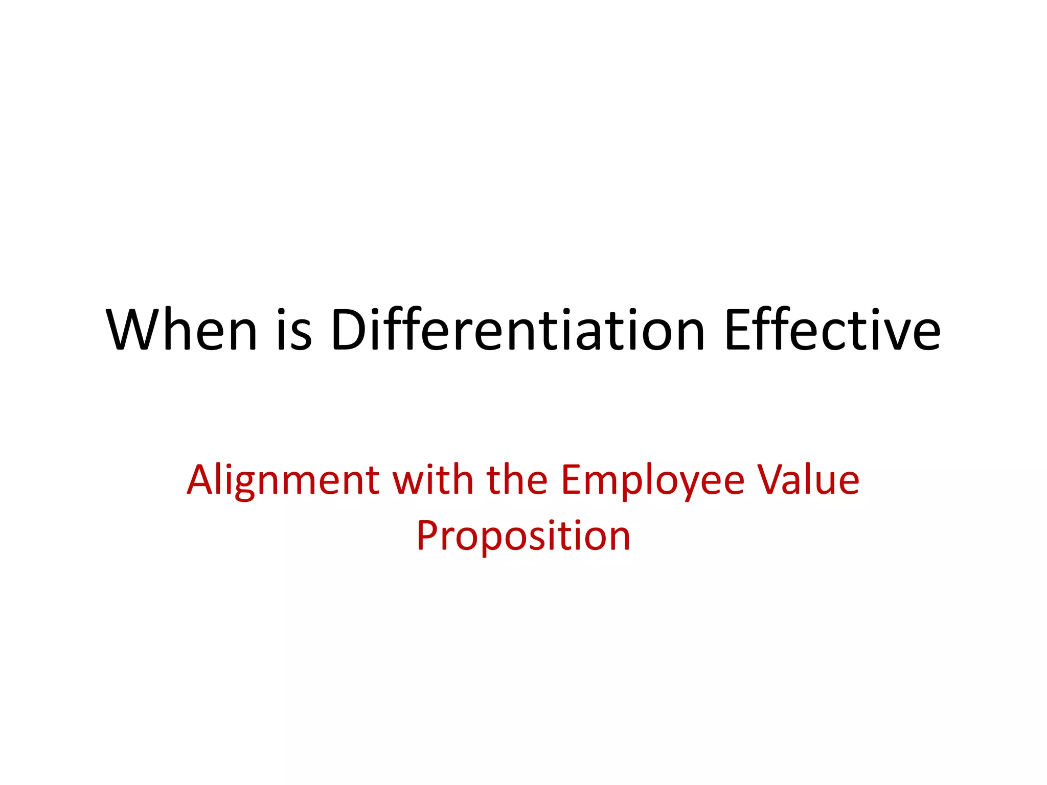When is Differentiation Effective

   Alignment with the Employee Value
              Proposition
 