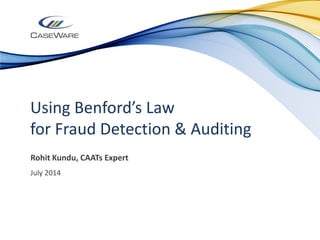 Using Benford’s Law
for Fraud Detection & Auditing
Rohit Kundu, CAATs Expert
July 2014
 
