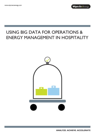 USING BIG DATA FOR OPERATIONS &
ENERGY MANAGEMENT IN HOSPITALITY
www.wiproecoenergy.com
ANALYZE. ACHIEVE. ACCELERATE
 