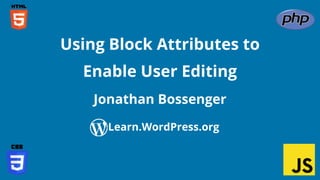 Confidential Customized for Lorem Ipsum LLC Version 1.0
Jonathan Bossenger
Using Block Attributes to
Enable User Editing
Learn.WordPress.org
 