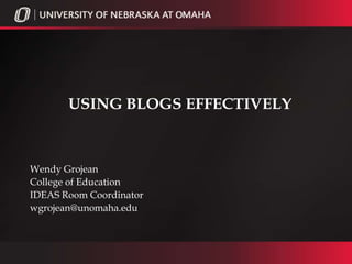 USING BLOGS EFFECTIVELY



Wendy Grojean
College of Education
IDEAS Room Coordinator
wgrojean@unomaha.edu
 