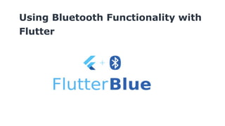 Using Bluetooth Functionality with
Flutter
 