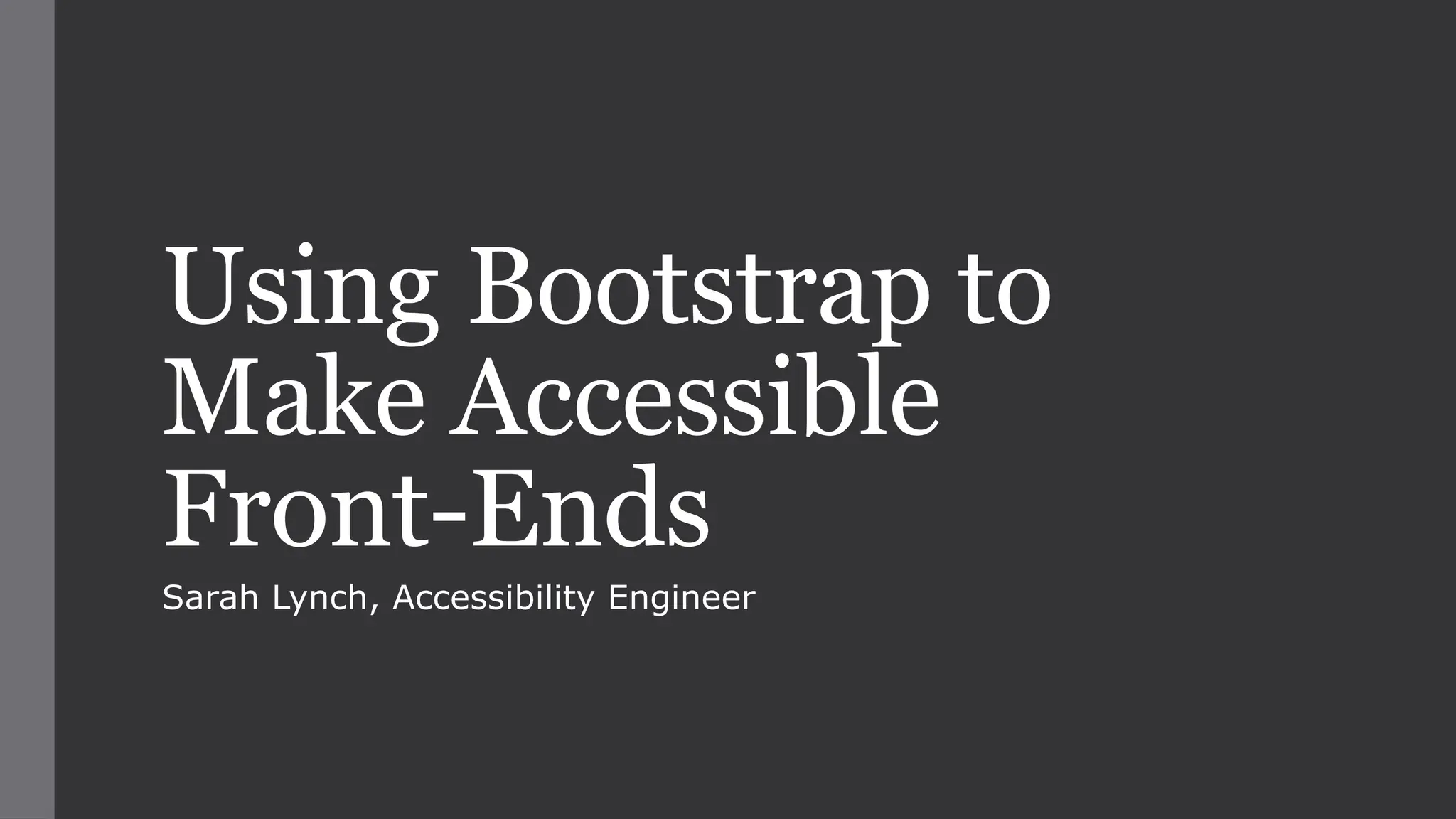 Using Bootstrap to
Make Accessible
Front-Ends
Sarah Lynch, Accessibility Engineer
 