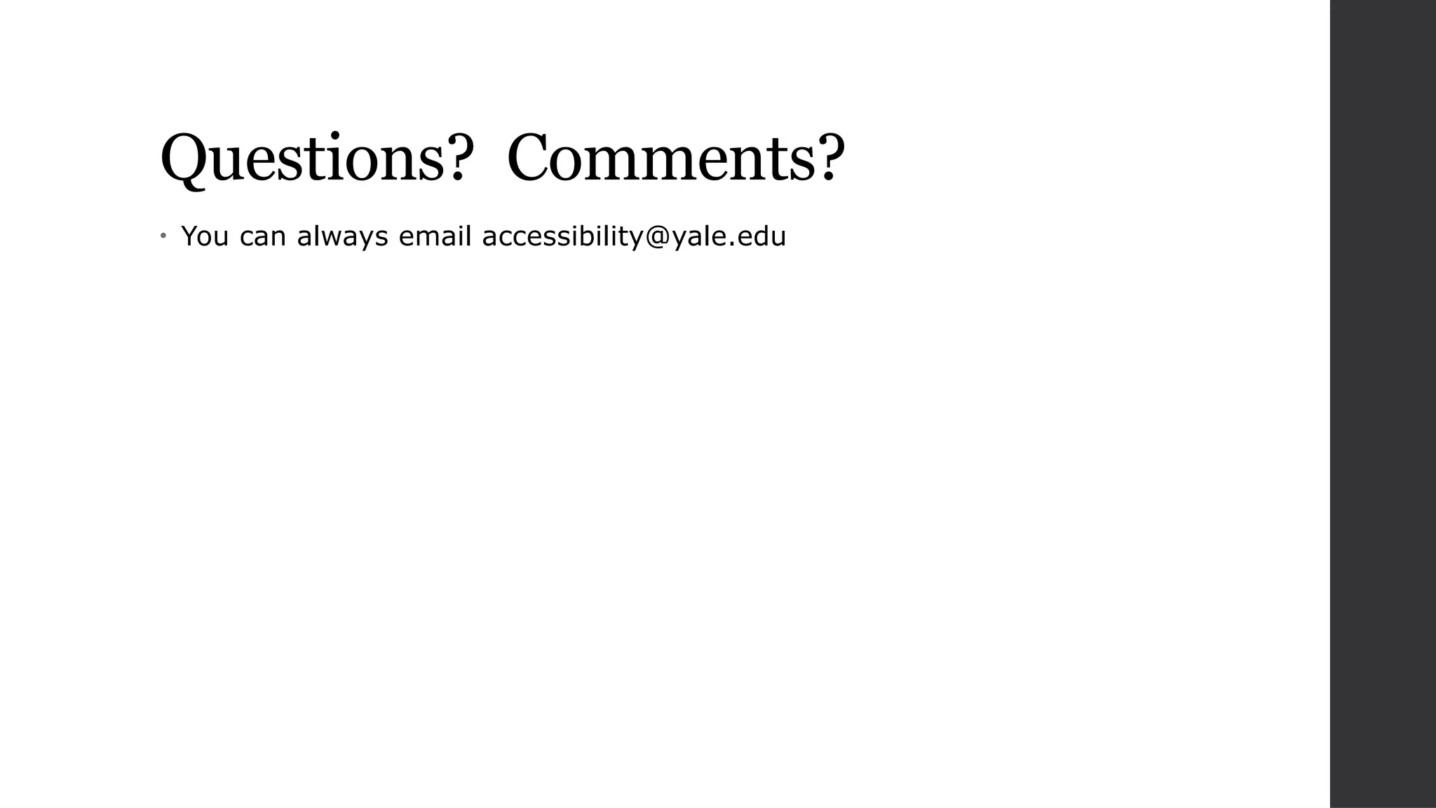 Questions? Comments?
• You can always email accessibility@yale.edu
 