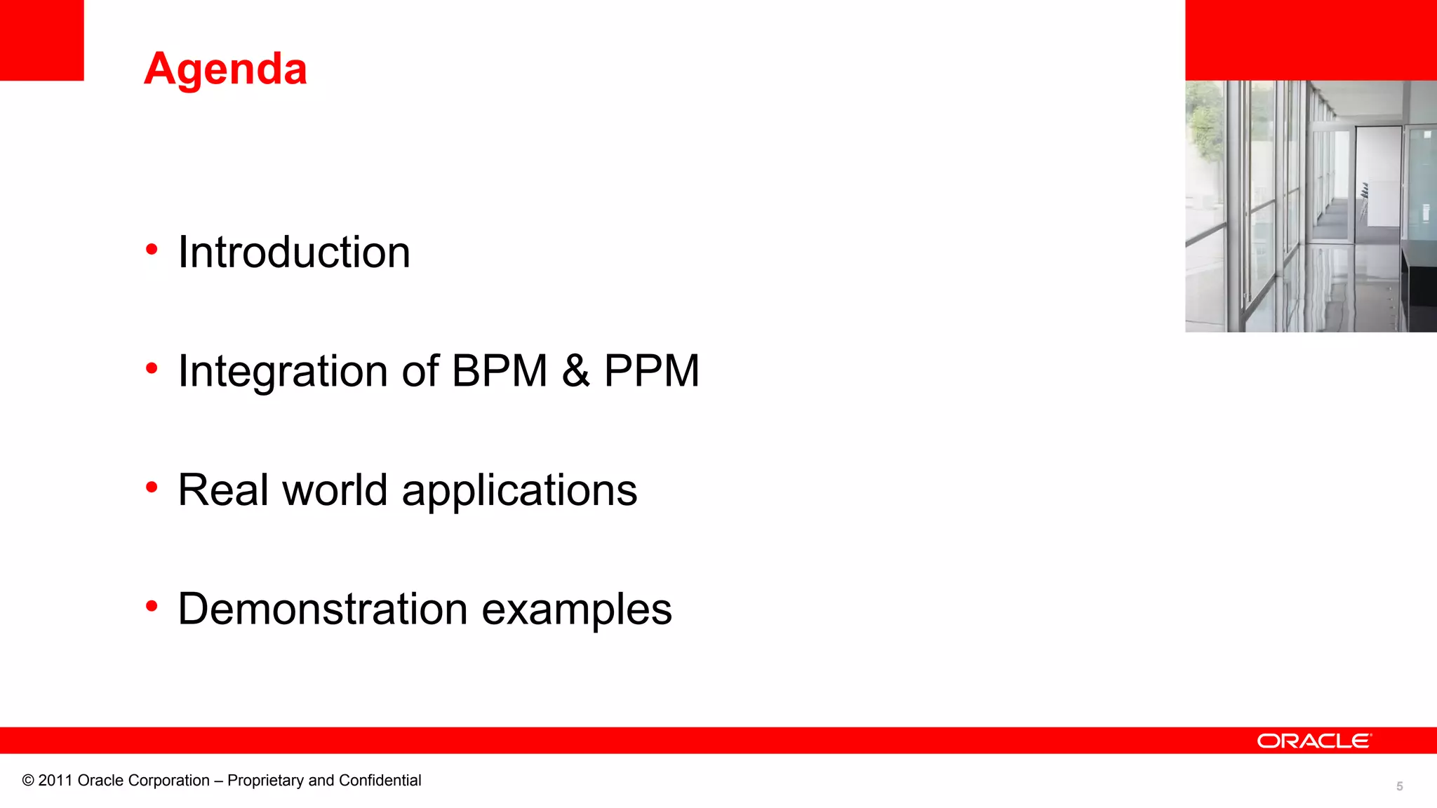 5© 2011 Oracle Corporation – Proprietary and Confidential
<Insert Picture Here>
Agenda
• Introduction
• Integration of BPM & PPM
• Real world applications
• Demonstration examples
 
