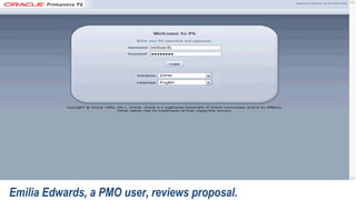 02 - Project Office Review
Emilia Edwards, a PMO user, reviews proposal.
 