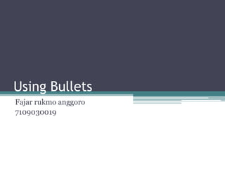 Using Bullets
Fajar rukmo anggoro
7109030019
 