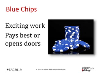 Blue Chips
Exciting work
Pays best or
opens doors
© 2019 Erin Brenner www.righttouchediting.com
#EAC2019
 