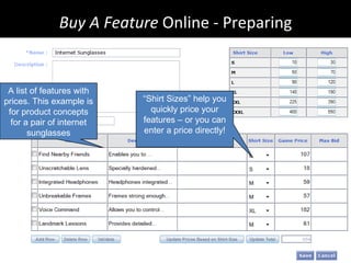 Buy A Feature  Online - Preparing A list of features with prices. This example is for product concepts for a pair of internet sunglasses “ Shirt Sizes” help you quickly price your features – or you can enter a price directly! 