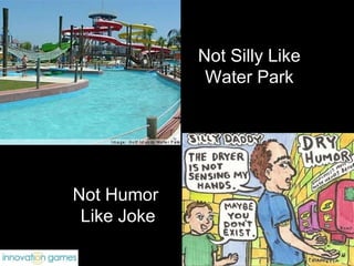 Not Humor  Like Joke Not Silly Like Water Park 