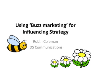 Using ‘Buzz marketing’ for Influencing Strategy Robin Coleman IDS Communications 