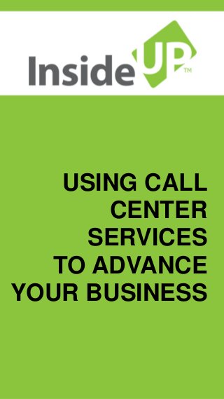 USING CALL CENTER SERVICES 
TO ADVANCE YOUR BUSINESS  