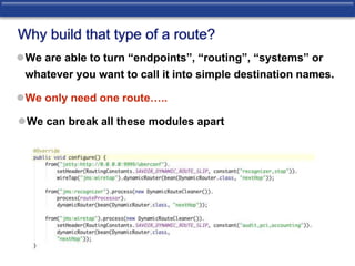 Why build that type of a route? 
We are able to turn “endpoints”, “routing”, “systems” or 
whatever you want to call it into simple destination names. 
We only need one route….. 
We can break all these modules apart 
 