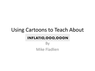 Using Cartoons to Teach About

              By
         Mike Fladlien
 