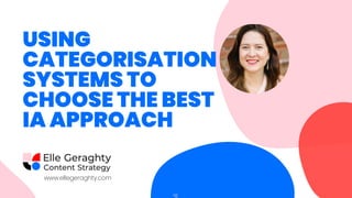 www.ellegeraghty.com
USING
CATEGORISATION
SYSTEMS TO
CHOOSE THE BEST
IA APPROACH
 