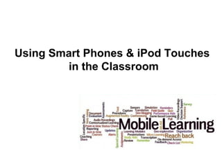 Using Cell Phones & iPod Touches
in the Classroom

 