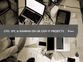 CFD, SPC & KANBAN ON UK GOV IT PROJECTS
 