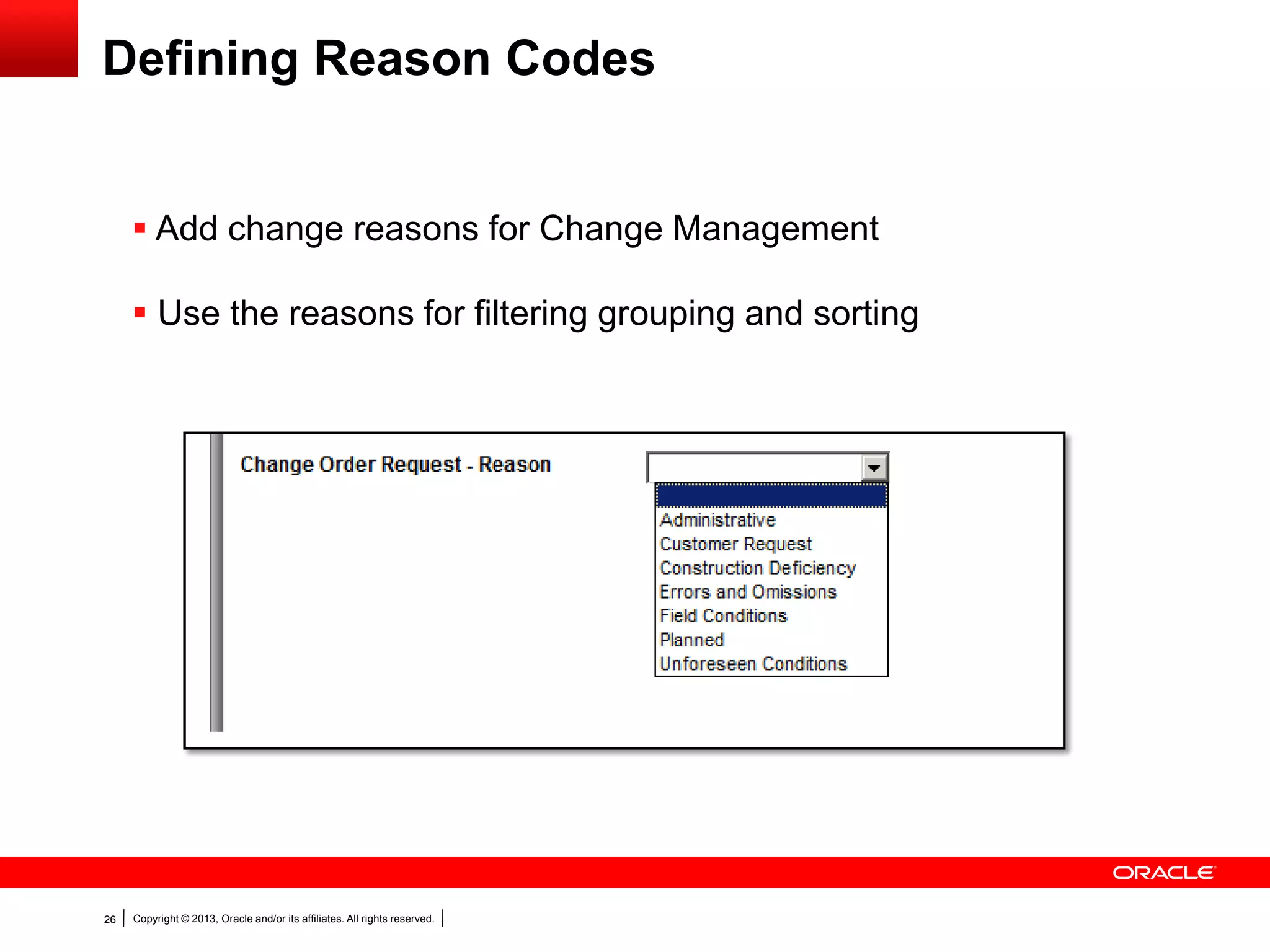 Copyright © 2013, Oracle and/or its affiliates. All rights reserved.26
Defining Reason Codes
 Add change reasons for Change Management
 Use the reasons for filtering grouping and sorting
 