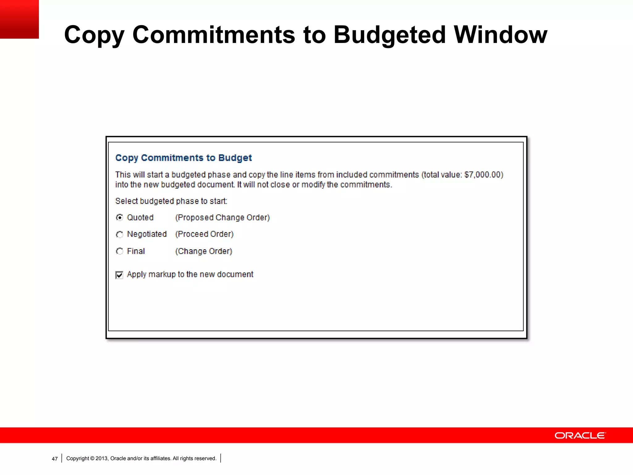Copyright © 2013, Oracle and/or its affiliates. All rights reserved.47
Copy Commitments to Budgeted Window
 