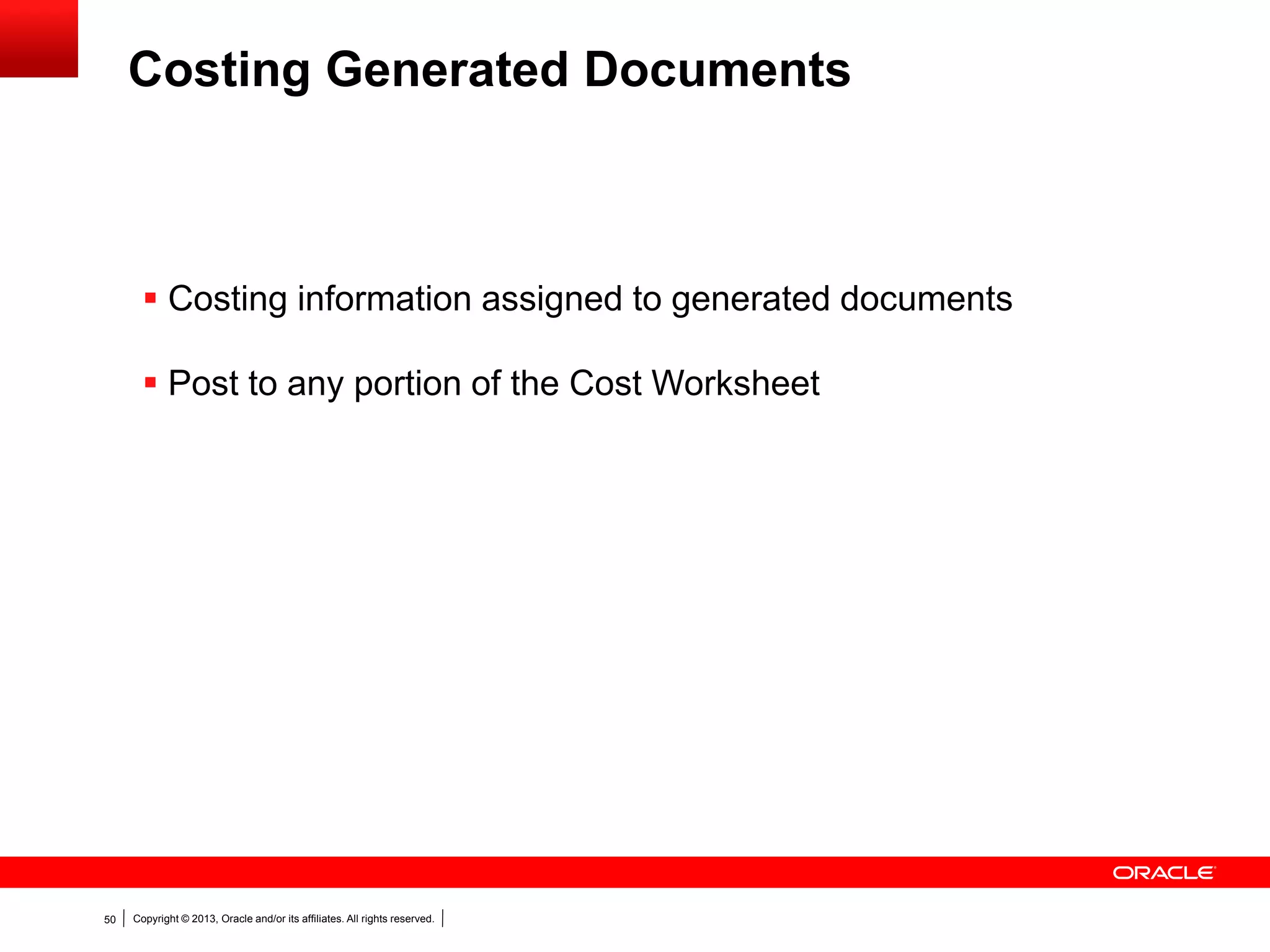 Copyright © 2013, Oracle and/or its affiliates. All rights reserved.50
 Costing information assigned to generated documents
 Post to any portion of the Cost Worksheet
Costing Generated Documents
 