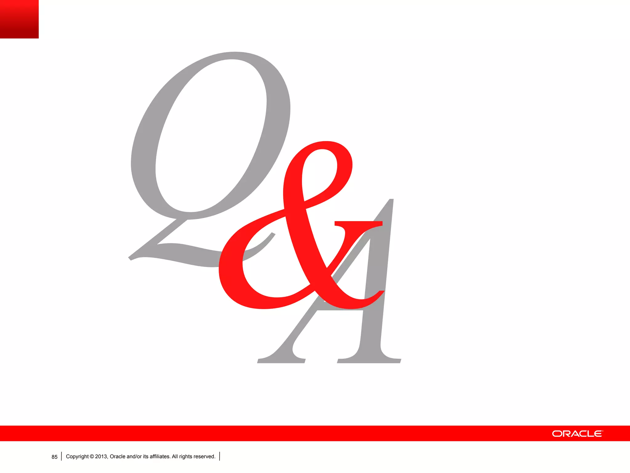 Copyright © 2013, Oracle and/or its affiliates. All rights reserved.85
 