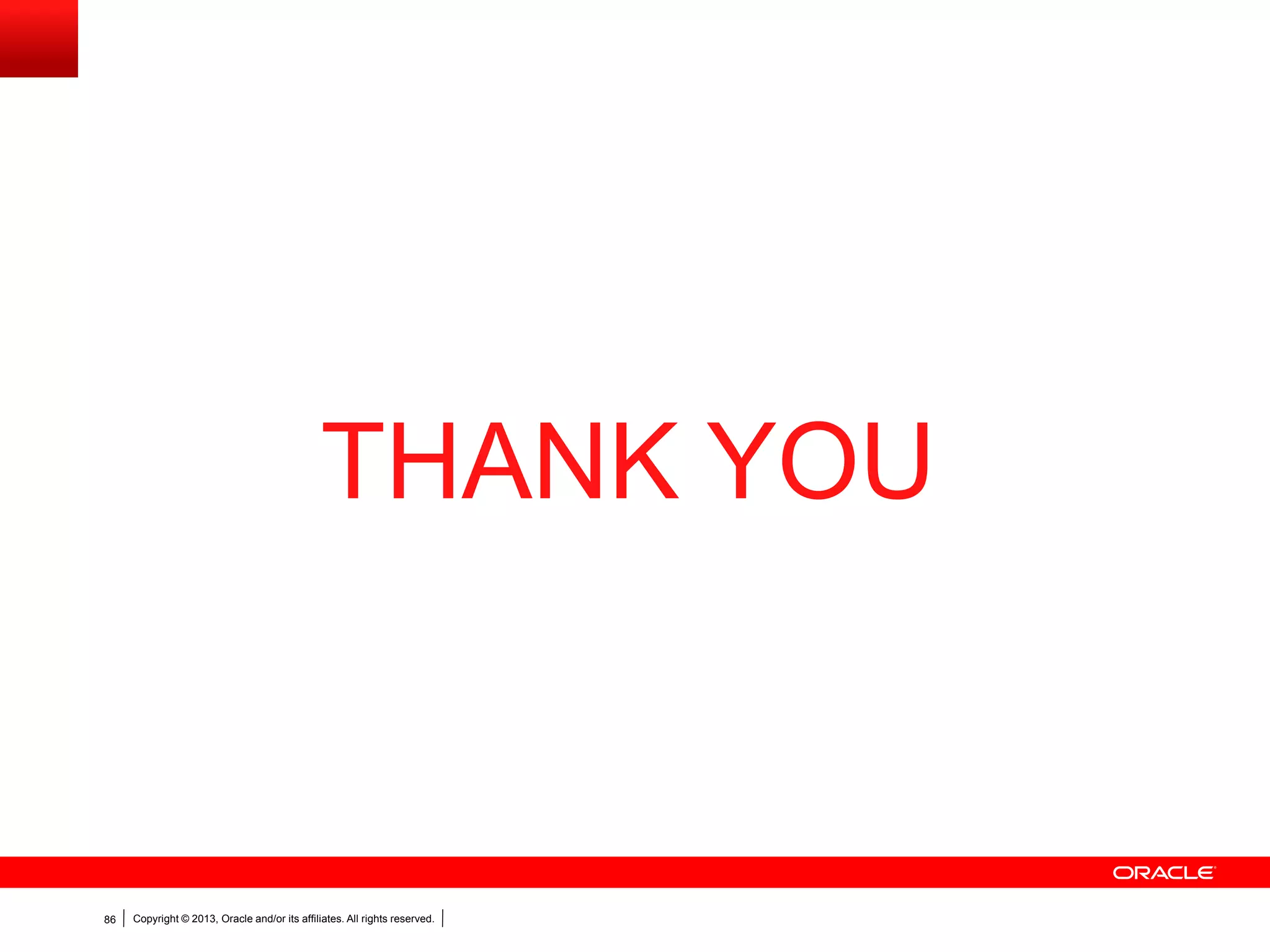 Copyright © 2013, Oracle and/or its affiliates. All rights reserved.86
THANK YOU
 