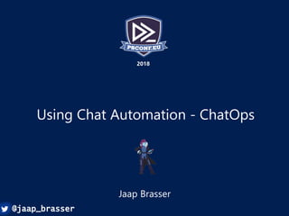 Build an immutable application
infrastructure with Nano Server,
PowerShell DSC, and the
release pipeline
Ravikanth Chaganti
2017
Using Chat Automation - ChatOps
Jaap Brasser
2018
@jaap_brasser
 
