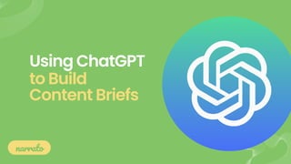 Using ChatGPT
to Build
Content Briefs
narrato
 