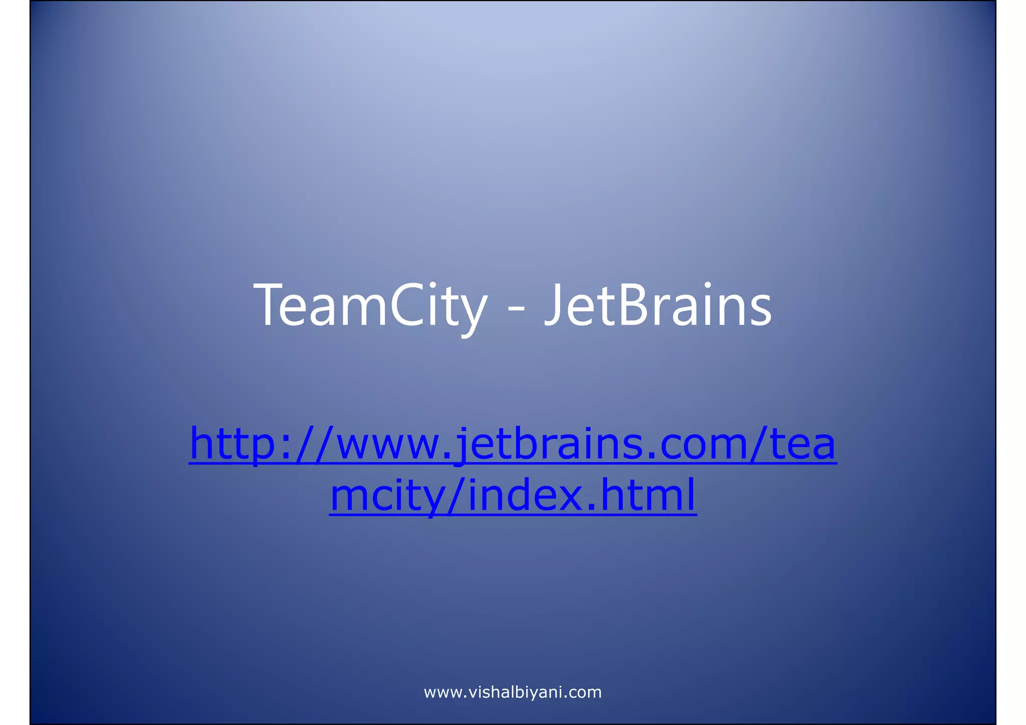 TeamCity - JetBrains
http://www.jetbrains.com/tea
mcity/index.html

www.vishalbiyani.com

 