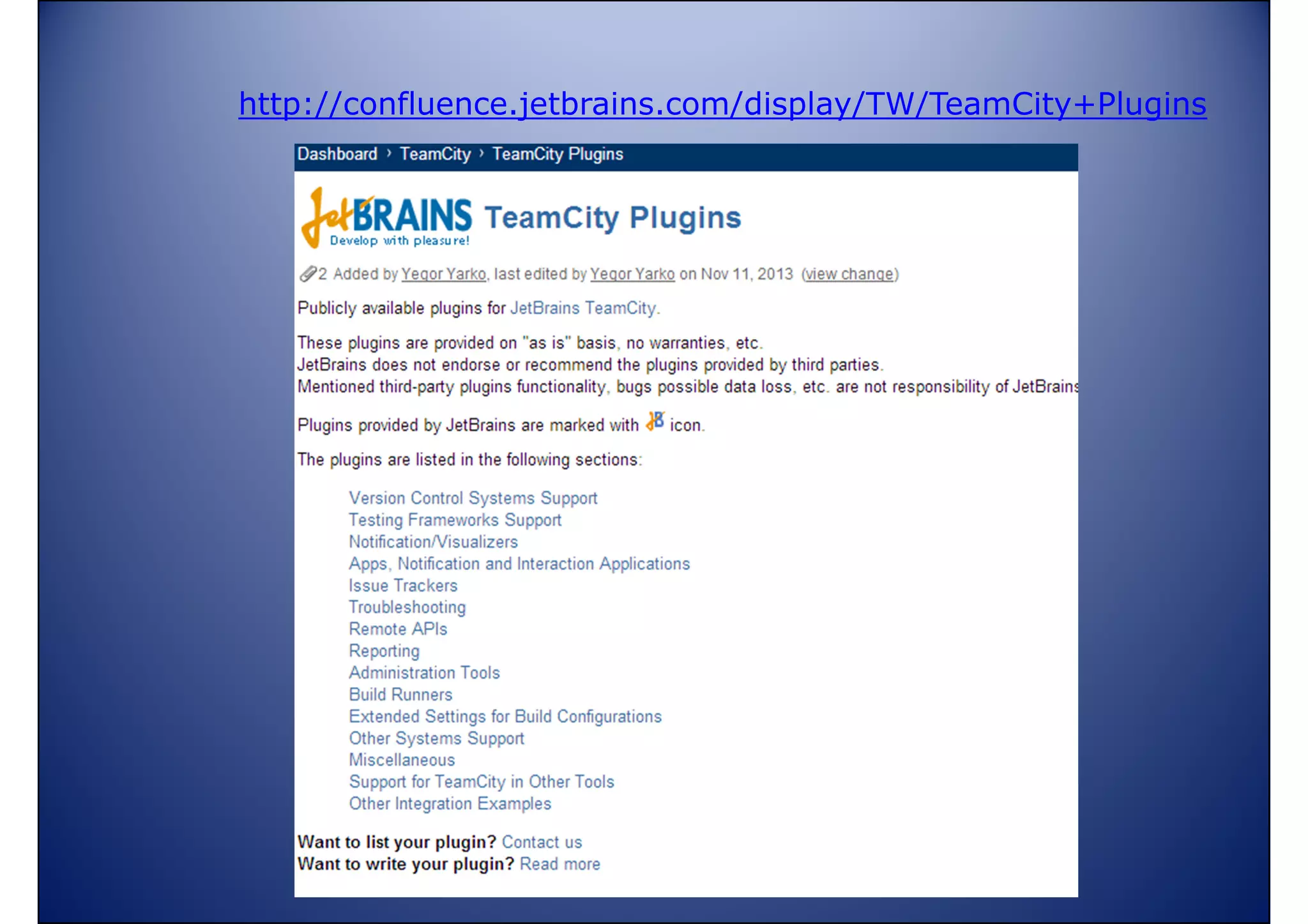 http://confluence.jetbrains.com/display/TW/TeamCity+Plugins

www.vishalbiyani.com

 