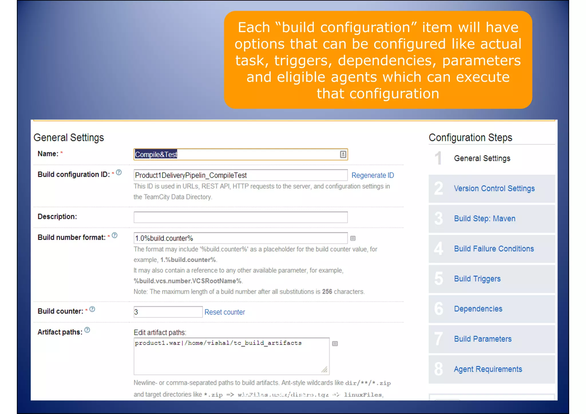Each “build configuration” item will have
options that can be configured like actual
task, triggers, dependencies, parameters
and eligible agents which can execute
that configuration

www.vishalbiyani.com

 