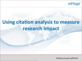 Using citation analysis to measure
research impact
Helping you get published
 