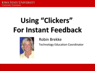 Using “Clickers”
For Instant Feedback
       Robin Brekke
       Technology Education Coordinator
 