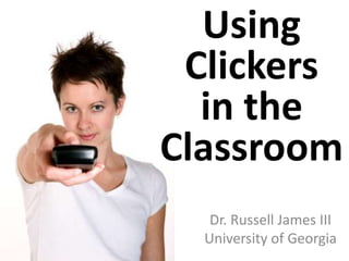 Using Clickers  in the Classroom Dr. Russell James III Texas Tech University 