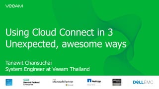 Using Cloud Connect in 3
Unexpected, awesome ways
Tanawit Chansuchai
System Engineer at Veeam Thailand
 