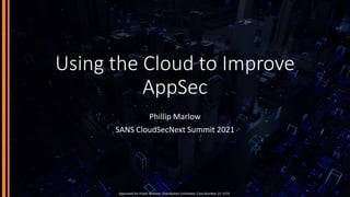 Using the Cloud to Improve
AppSec
Phillip Marlow
SANS CloudSecNext Summit 2021
Approved for Public Release; Distribution Unlimited. Case Number 21-1574
 