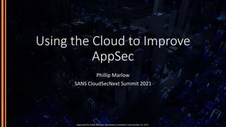 Using the Cloud to Improve
AppSec
Phillip Marlow
SANS CloudSecNext Summit 2021
Approved for Public Release; Distribution U...