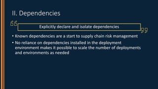II. Dependencies
• Known dependencies are a start to supply chain risk management
• No reliance on dependencies installed ...