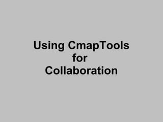 Using CmapTools for  Collaboration 