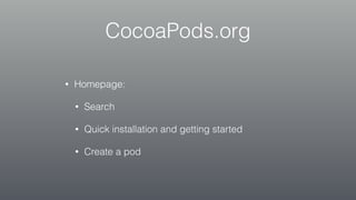 CocoaPods.org
• Homepage:
• Search
• Quick installation and getting started
• Create a pod
 