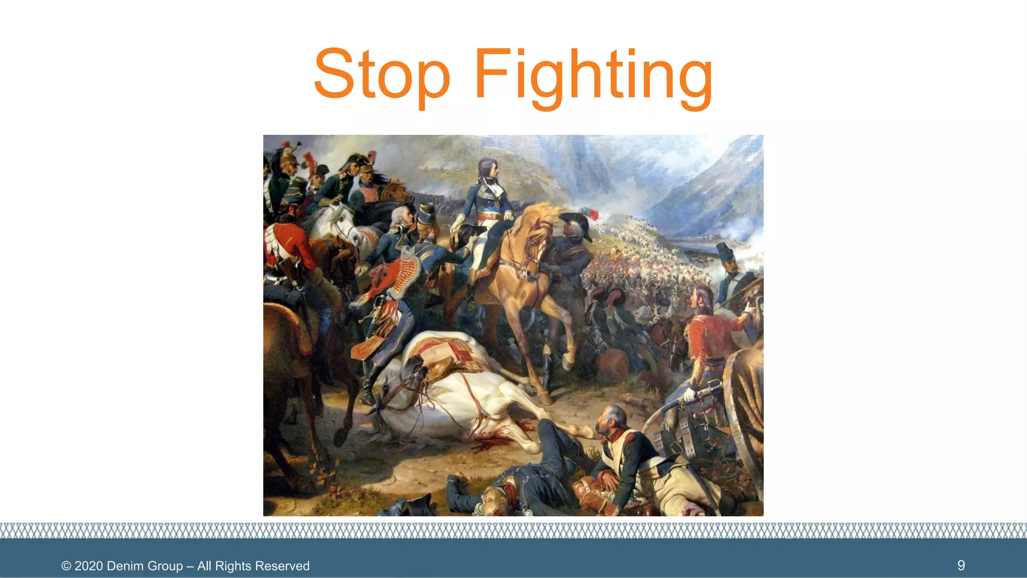 © 2020 Denim Group – All Rights Reserved
Stop Fighting
9
 