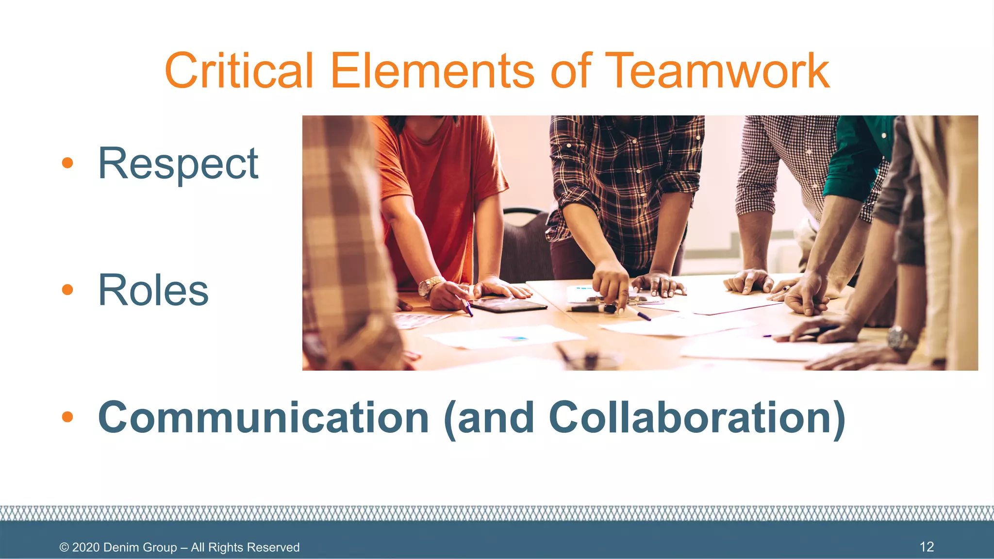 © 2020 Denim Group – All Rights Reserved
Critical Elements of Teamwork
• Respect
• Roles
• Communication (and Collaboration)
12
 