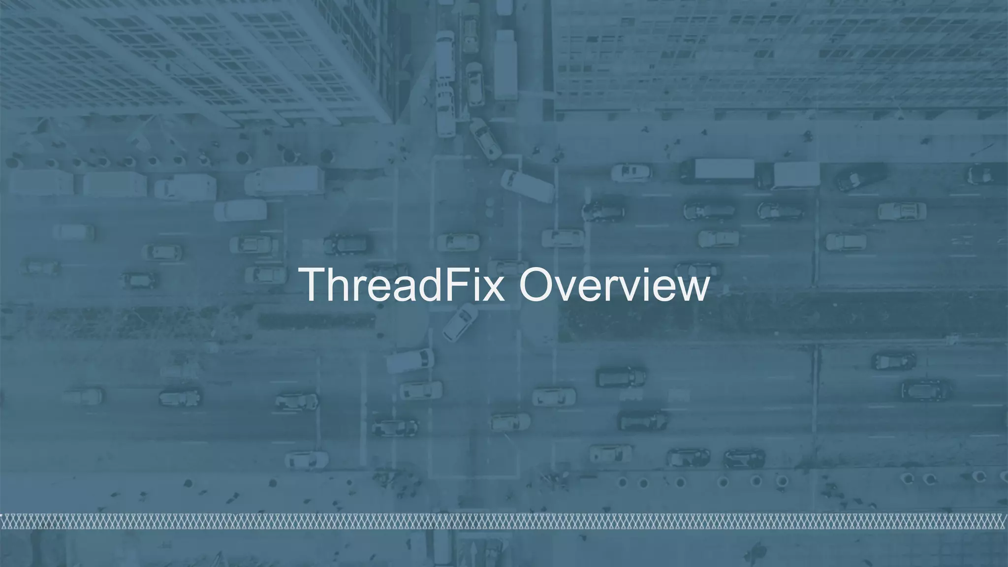 © 2020 Denim Group – All Rights Reserved
ThreadFix Overview
 