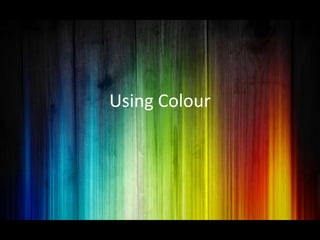 Using Colour
 
