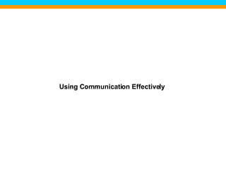 Using Communication Effectively 