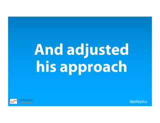 @jeffalytics
And adjusted
his approach
 