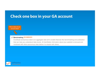 Check one box in your GA account
This	is	done	at	an	
account	level
 