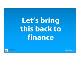 @jeffalytics
Let’s bring
this back to
finance
 