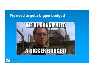 We need to get a bigger budget!
 