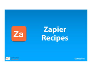 @jeffalytics
Za
Zapier
Recipes
 